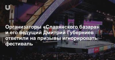 Организаторы «Славянского базара» и его ведущий Дмитрий Губерниев ответили на призывы игнорировать фестиваль