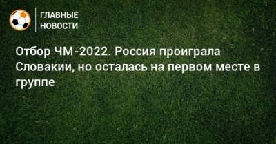 Отбор ЧМ-2022. Россия проиграла Словакии, но осталась на первом месте в группе