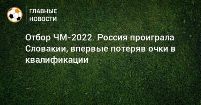 Отбор ЧМ-2022. Россия проиграла Словакии, впервые потеряв очки в квалификации