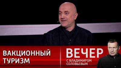 Вечер с Владимиром Соловьевым. Прилепин предлагает запустить вакционный туризм в Россию