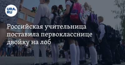 Российская учительница поставила первокласснице двойку на лоб