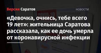«Девочка, очнись, тебе всего 19 лет»: жительница Саратова рассказала, как ее дочь умерла от коронавирусной инфекции