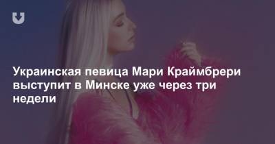 Украинская певица Мари Краймбрери выступит в Минске уже через три недели
