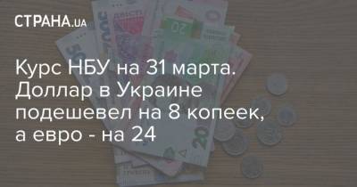 Курс НБУ на 31 марта. Доллар в Украине подешевел на 8 копеек, а евро – на 24