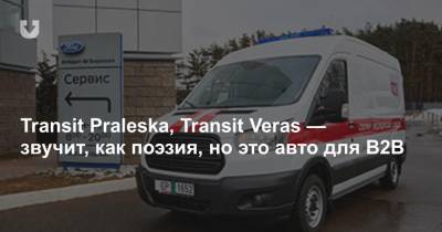 Transit Praleska, Transit Veras — звучит, как поэзия, но это авто для B2B