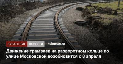 Движение трамваев на разворотном кольце по улице Московской возобновится с 8 апреля