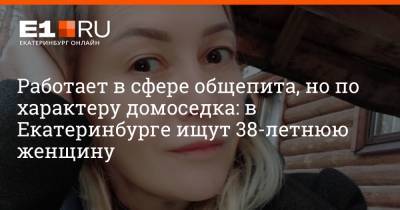 Работает в сфере общепита, но по характеру домоседка: в Екатеринбурге ищут 38-летнюю женщину