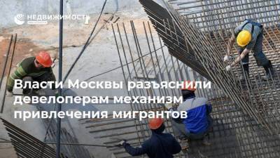 Власти Москвы разъяснили девелоперам механизм привлечения мигрантов