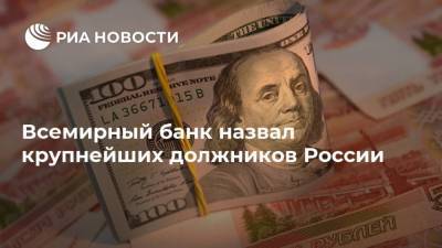 Всемирный банк назвал крупнейших должников России