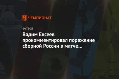 Вадим Евсеев прокомментировал поражение сборной России в матче со Словакией