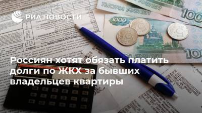 Россиян хотят обязать платить долги по ЖКХ за бывших владельцев квартиры