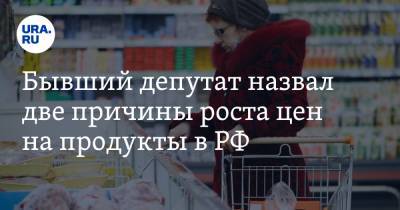 Бывший депутат назвал две причины роста цен на продукты в РФ