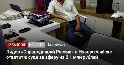 Лидер «Справедливой России» в Новороссийске ответит в суде за аферу на 2,1 млн рублей