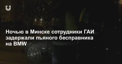 Ночью в Минске сотрудники ГАИ задержали пьяного бесправника на BMW