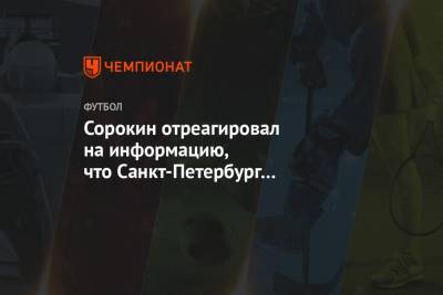 Сорокин отреагировал на информацию, что Санкт-Петербург и Лондон примут все матчи Евро