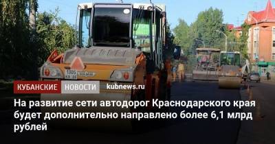 На развитие сети автодорог Краснодарского края будет дополнительно направлено более 6,1 млрд рублей