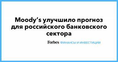 Moody’s улучшило прогноз для российского банковского сектора