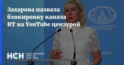 Захарова назвала блокировку канала RT на YouTube цензурой