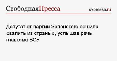 Депутат от партии Зеленского решила «валить из страны», услышав речь главкома ВСУ