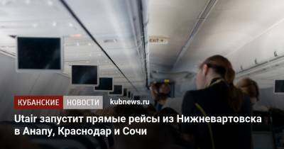 Utair запустит прямые рейсы из Нижневартовска в Анапу, Краснодар и Сочи