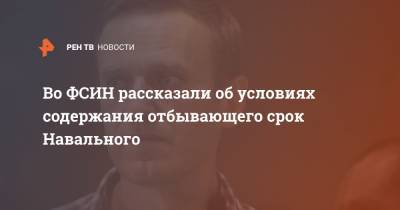 Во ФСИН рассказали об условиях содержания отбывающего срок Навального