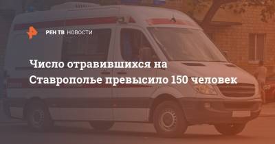 Число отравившихся на Ставрополье превысило 150 человек