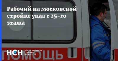 Рабочий на московской стройке упал с 25-го этажа