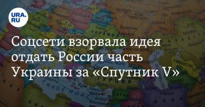 Соцсети взорвала идея отдать России часть Украины за «Спутник V». «Ждите присоединения к России»