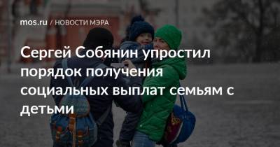 Сергей Собянин упростил порядок получения социальных выплат семьям с детьми