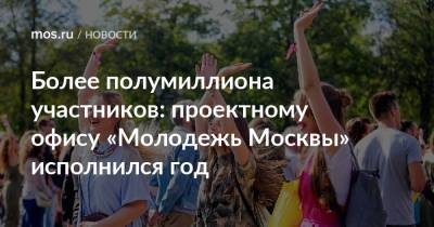 Более полумиллиона участников: проектному офису «Молодежь Москвы» исполнился год