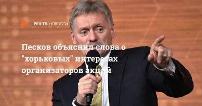 Песков объяснил слова о "хорьковых" интересах организаторов акций