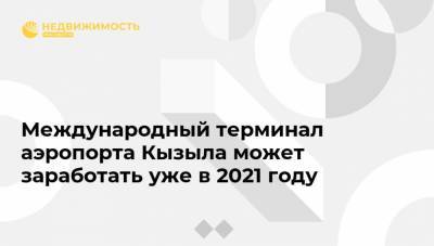 Международный терминал аэропорта Кызыла может заработать уже в 2021 году