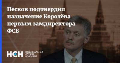 Песков подтвердил назначение Королёва первым замдиректора ФСБ