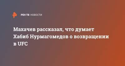 Махачев рассказал, что думает Хабиб Нурмагомедов о возвращении в UFC
