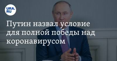 Путин назвал условие для полной победы над коронавирусом