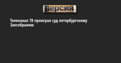 Телеканал 78 проиграл суд петербургскому Заксобранию