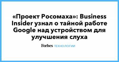 Сергей Брин - «Проект Росомаха»: Business Insider узнал о тайной работе Google над устройством для улучшения слуха - forbes.ru