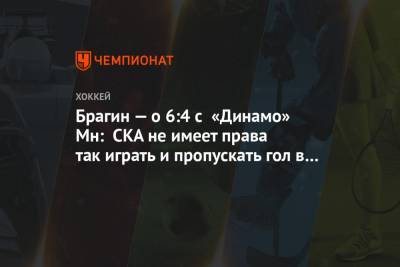 Брагин — о 6:4 с «Динамо» Мн: СКА не имеет права так играть и пропускать гол в большинстве