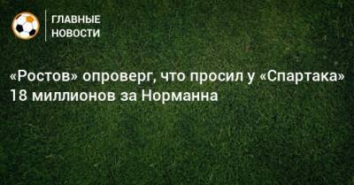 «Ростов» опроверг, что просил у «Спартака» 18 миллионов за Норманна