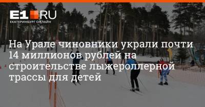 На Урале чиновники украли почти 14 миллионов рублей на строительстве лыжероллерной трассы для детей