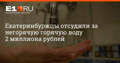 Екатеринбуржцы отсудили за негорячую горячую воду 2 миллиона рублей