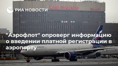 "Аэрофлот" опроверг информацию о введении платной регистрации в аэропорту