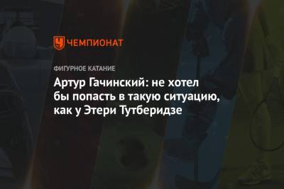 Артур Гачинский: не хотел бы попасть в такую ситуацию, как у Этери Тутберидзе