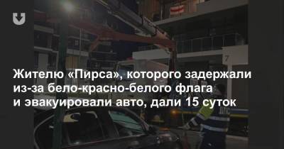 Жителю «Пирса», которого задержали из-за бело-красно-белого флага и эвакуировали авто, дали 15 суток - news.tut.by - Минск