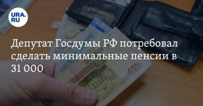 Депутат Госдумы РФ потребовал сделать минимальные пенсии в 31 000