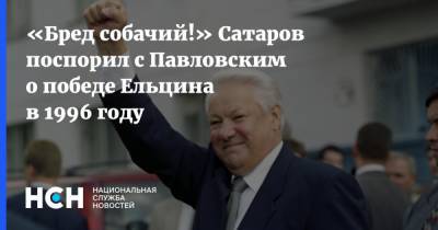 «Бред собачий!» Сатаров поспорил с Павловским о победе Ельцина в 1996 году