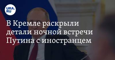 В Кремле раскрыли детали ночной встречи Путина с иностранцем