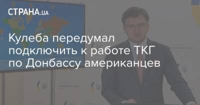 Кулеба передумал подключить к работе ТКГ по Донбассу американцев
