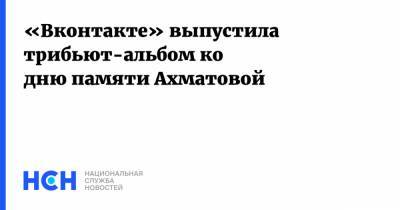 «Вконтакте» выпустила трибьют-альбом ко дню памяти Ахматовой
