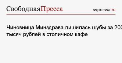Чиновница Минздрава лишилась шубы за 200 тысяч рублей в столичном кафе